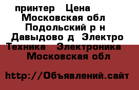 принтер › Цена ­ 600 - Московская обл., Подольский р-н, Давыдово д. Электро-Техника » Электроника   . Московская обл.